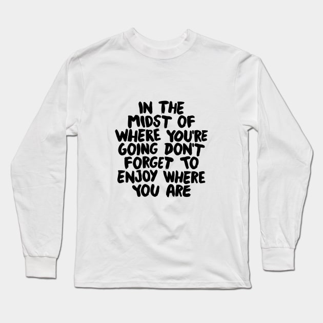 In The Midst of Where You're Going Don't Forget to Enjoy Where You Are by The Motivated Type in Pink and Black Long Sleeve T-Shirt by MotivatedType